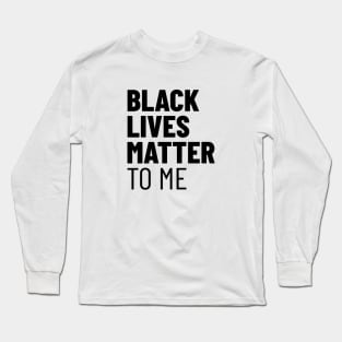 Black Lives Matter TO ME Long Sleeve T-Shirt